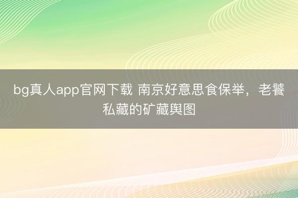 bg真人app官网下载 南京好意思食保举，老饕私藏的矿藏舆图