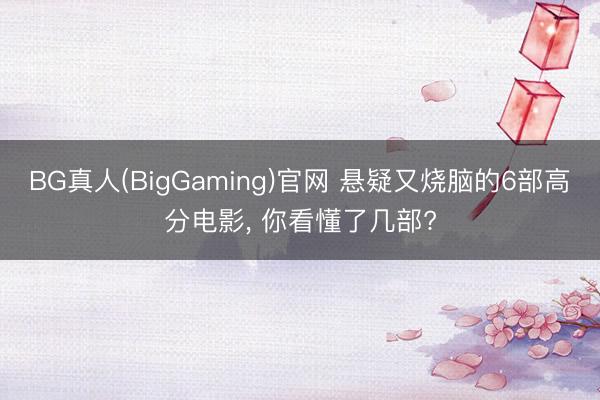 BG真人(BigGaming)官网 悬疑又烧脑的6部高分电影， 你看懂了几部?