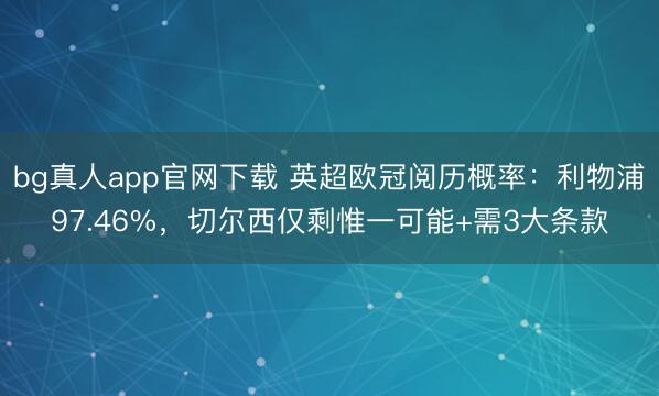 bg真人app官网下载 英超欧冠阅历概率：利物浦97.46%，切尔西仅剩惟一可能+需3大条款