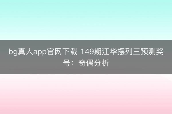 bg真人app官网下载 149期江华摆列三预测奖号：奇偶分析